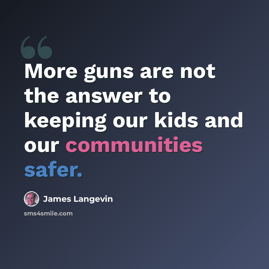 “More guns are not the answer to keeping our kids and our communities safer.” quote by James Langevin