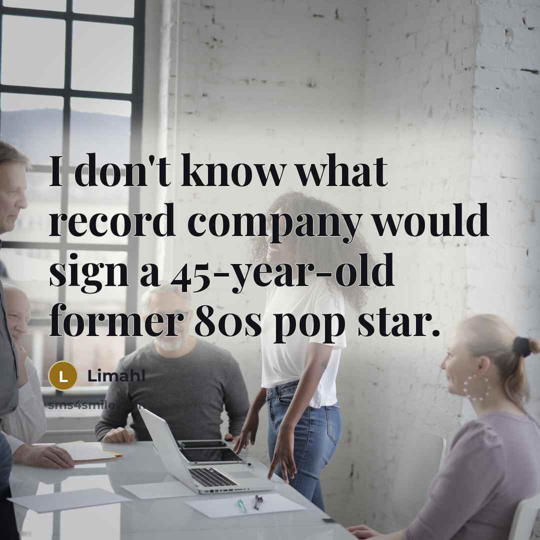 “I don't know what record company would sign a 45-year-old former 80s pop star.” quote by Limahl