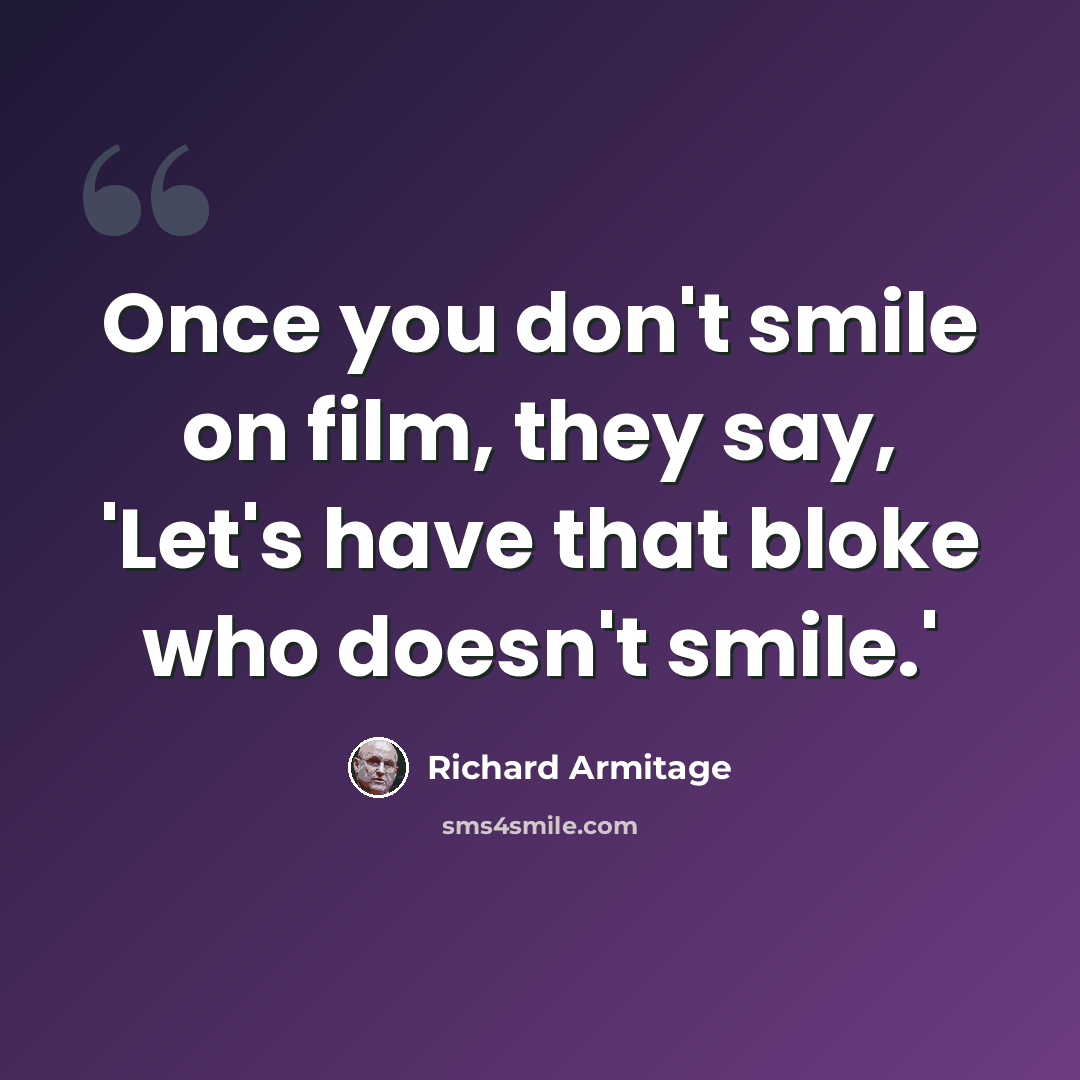 “Once you don't smile on film, they say, 'Let's have that bloke who doesn't smile.'” quote by Richard Armitage