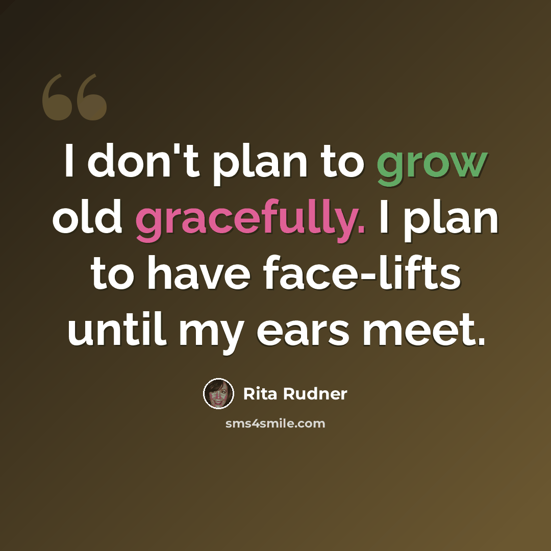 “I don't plan to grow old gracefully. I plan to have face-lifts until my ears meet.” quote by Rita Rudner