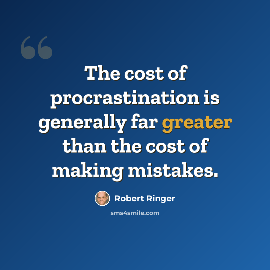 “The cost of procrastination is generally far greater than the cost of making mistakes.” quote by Robert Ringer