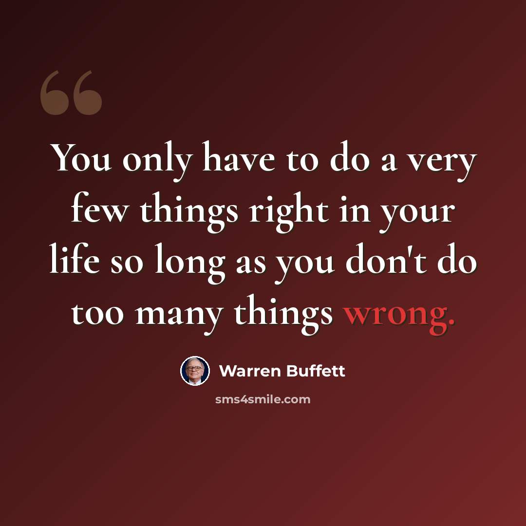 “You only have to do a very few things right in your life so long as you don't do too many things wrong.” quote by Warren Buffett