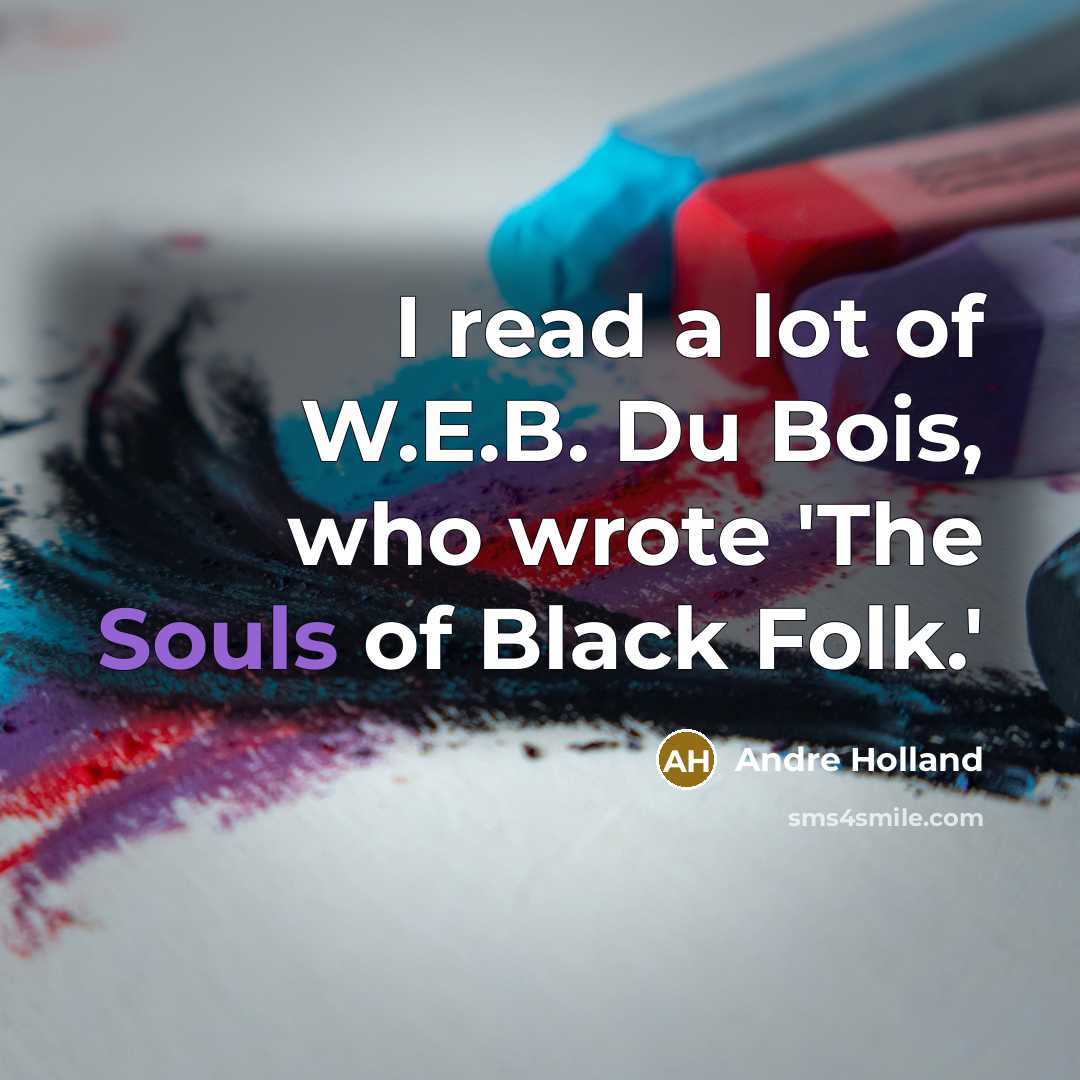 “I read a lot of W.E.B. Du Bois, who wrote 'The Souls of Black Folk.'” quote by Andre Holland