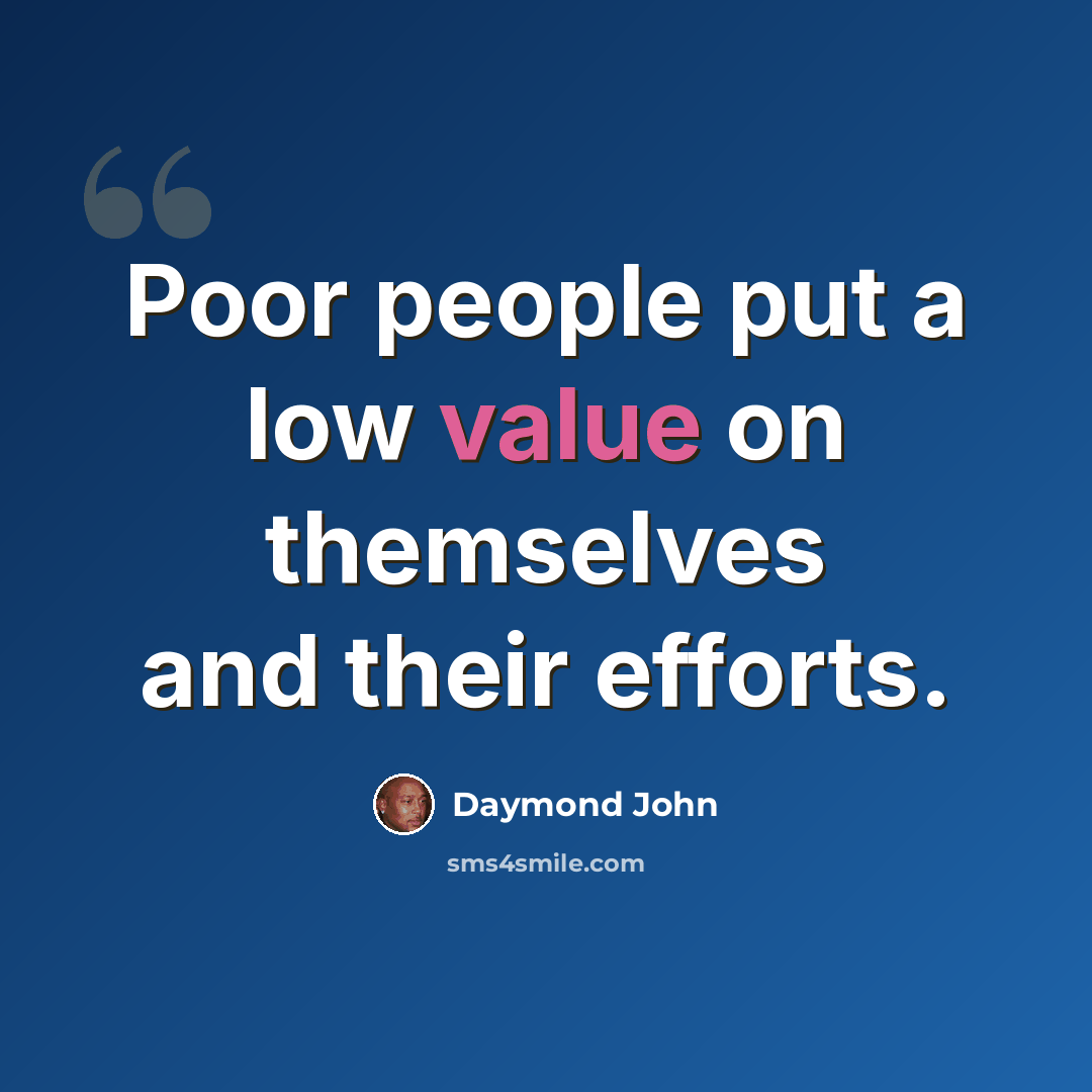 “Poor people put a low value on themselves and their efforts.” quote by Daymond John