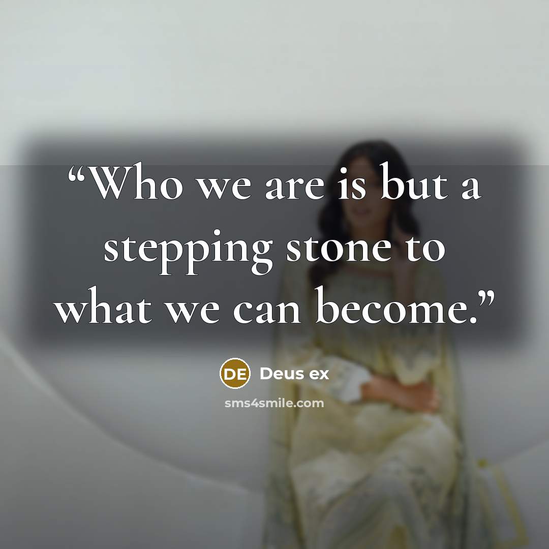 “Who we are is but a stepping stone to what we can become.” quote by Deus ex