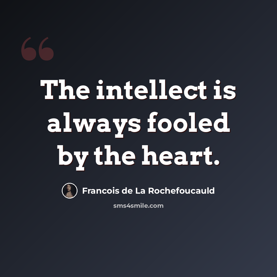 “The intellect is always fooled by the heart.” quote by Francois de La Rochefoucauld