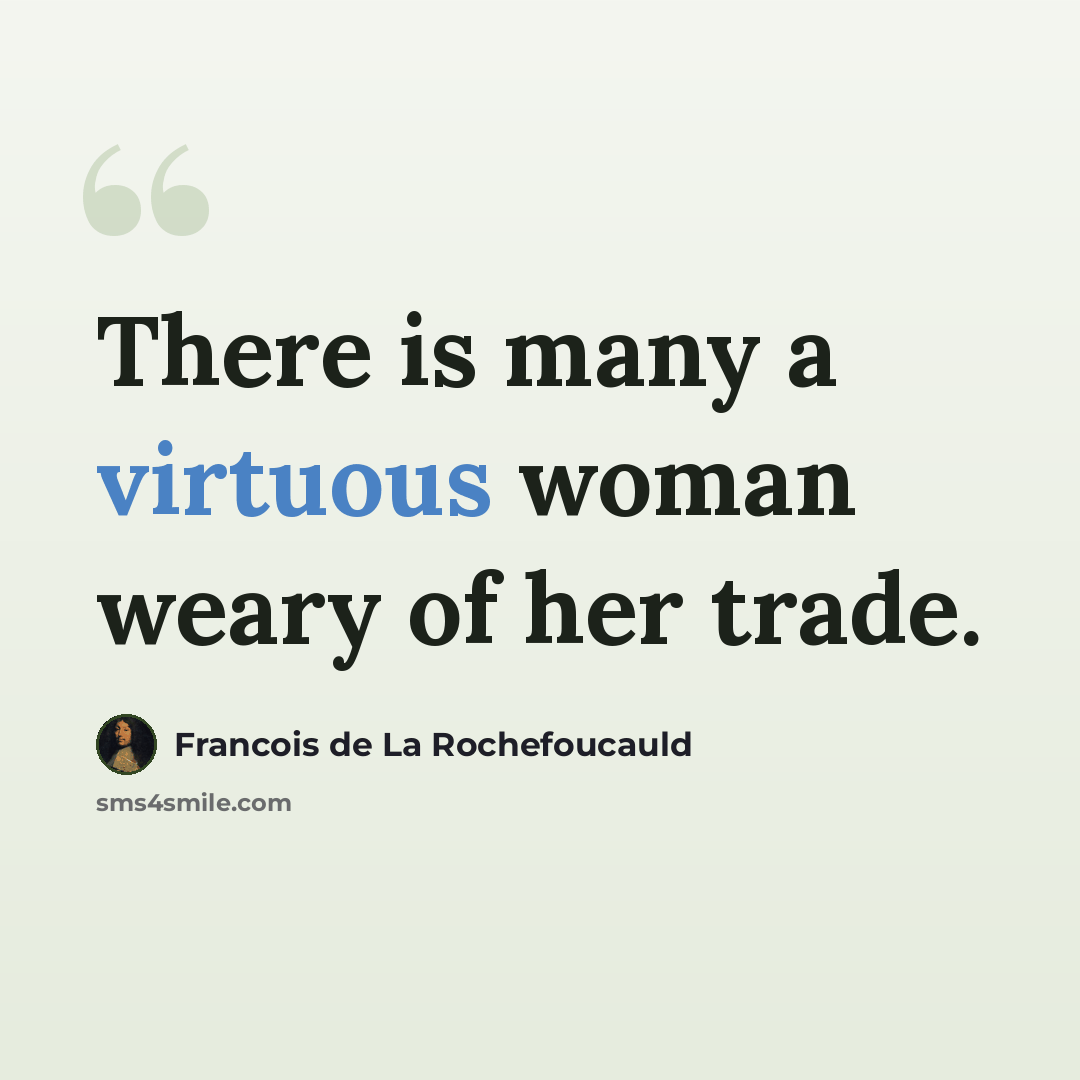 “There is many a virtuous woman weary of her trade.” quote by Francois de La Rochefoucauld