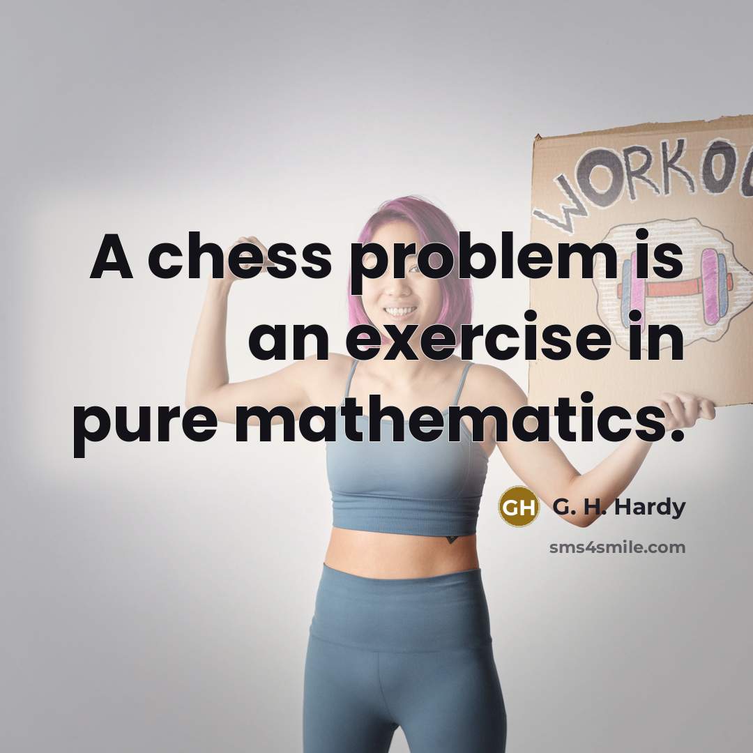 “A chess problem is an exercise in pure mathematics.” quote by G. H. Hardy