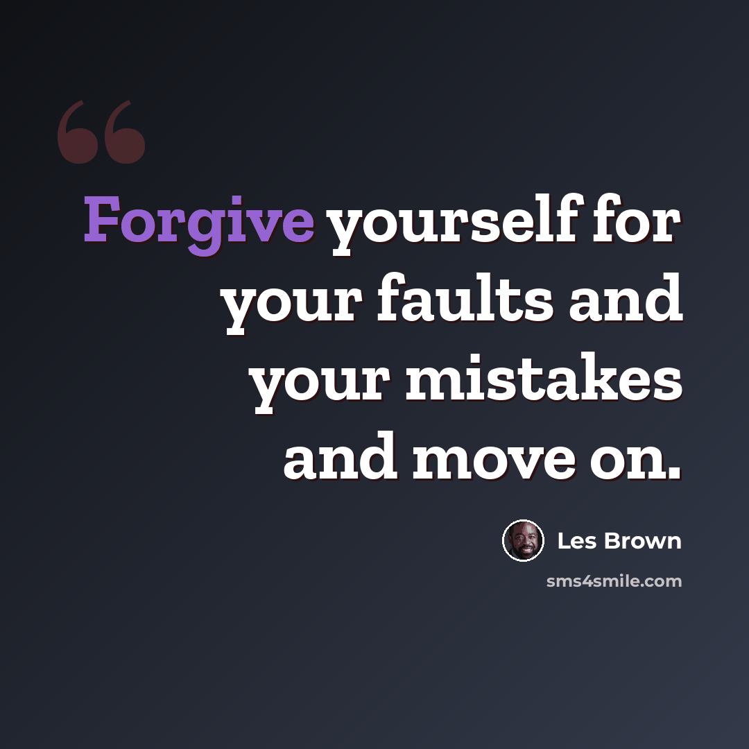 “Forgive yourself for your faults and your mistakes and move on.” quote by Les Brown