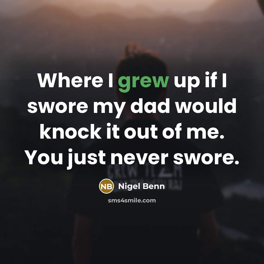 “Where I grew up if I swore my dad would knock it out of me. You just never swore.” quote by Nigel Benn