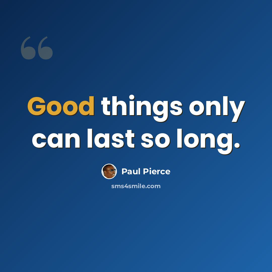“Good things only can last so long.” quote by Paul Pierce