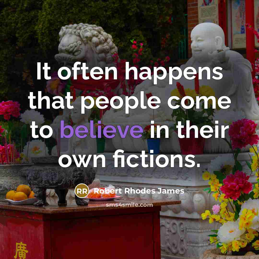 “It often happens that people come to believe in their own fictions.” quote by Robert Rhodes James