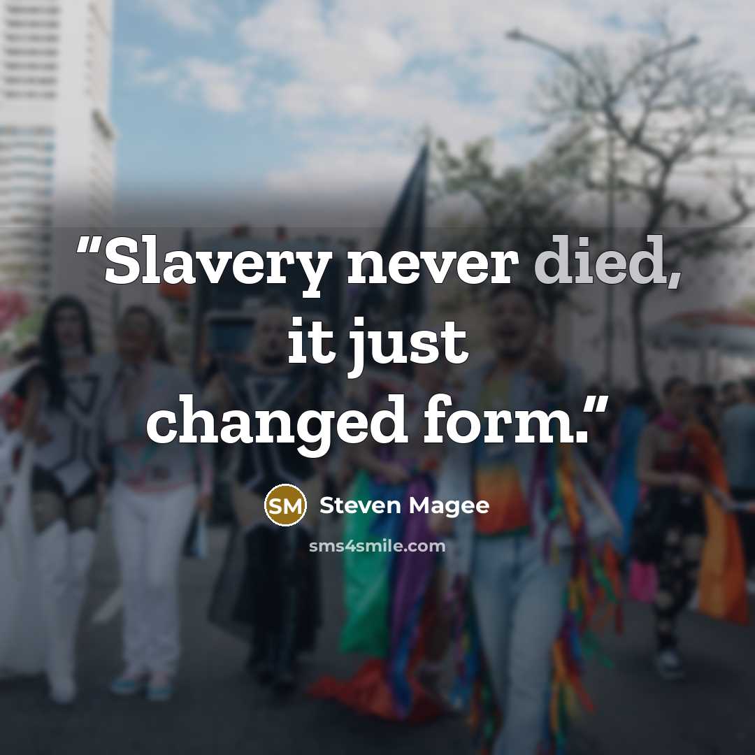 “Slavery never died, it just changed form.” quote by Steven Magee