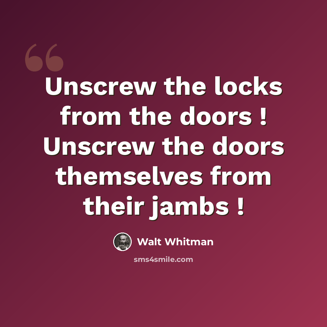 “Unscrew the locks from the doors ! Unscrew the doors themselves from their jambs !” quote by Walt Whitman