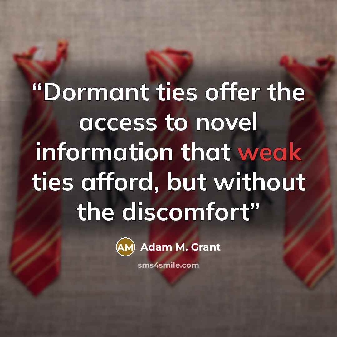 “Dormant ties offer the access to novel information that weak ties afford, but without the discomfort” quote by Adam M. Grant