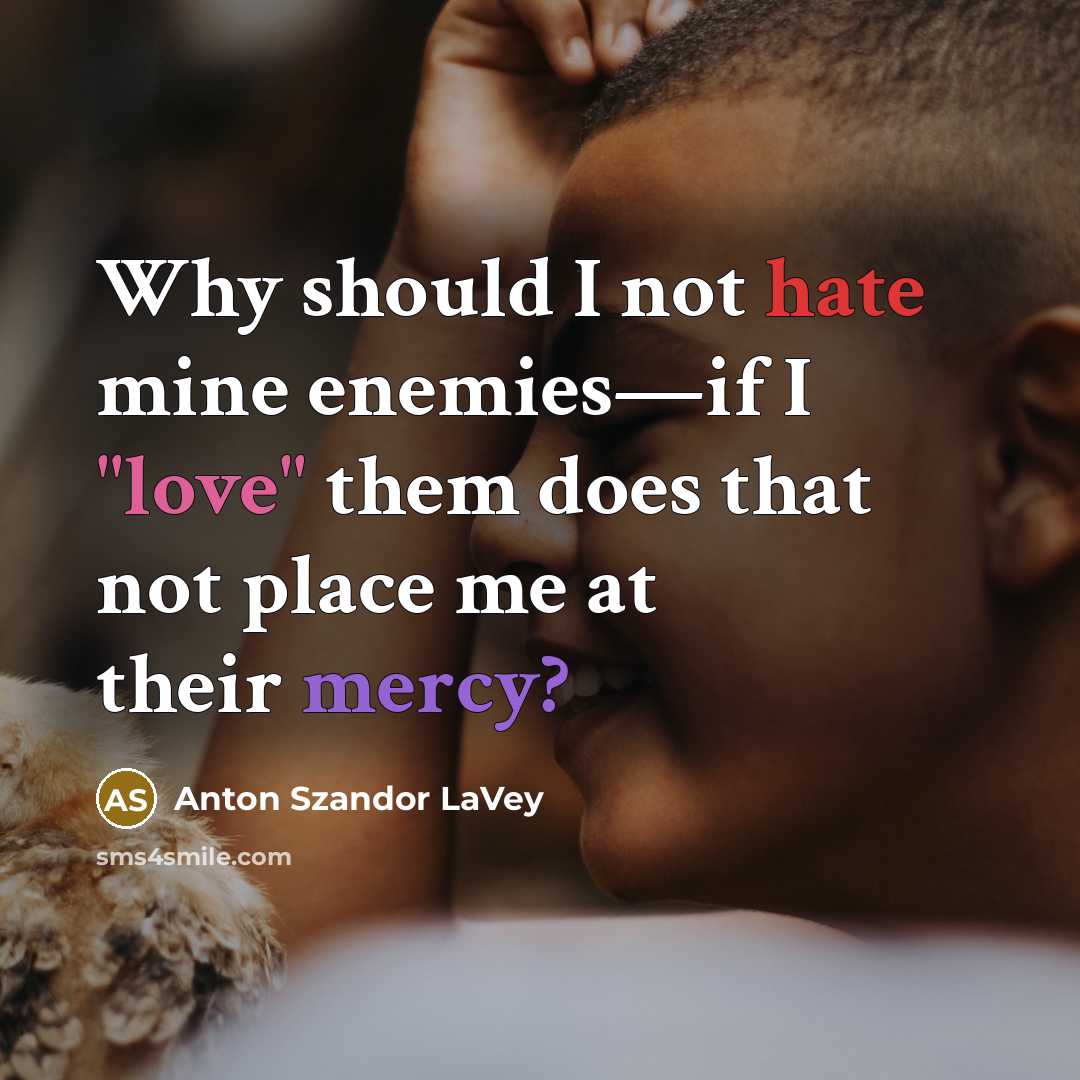 “Why should I not hate mine enemies―if I "love" them does that not place me at their mercy?” quote by Anton Szandor LaVey