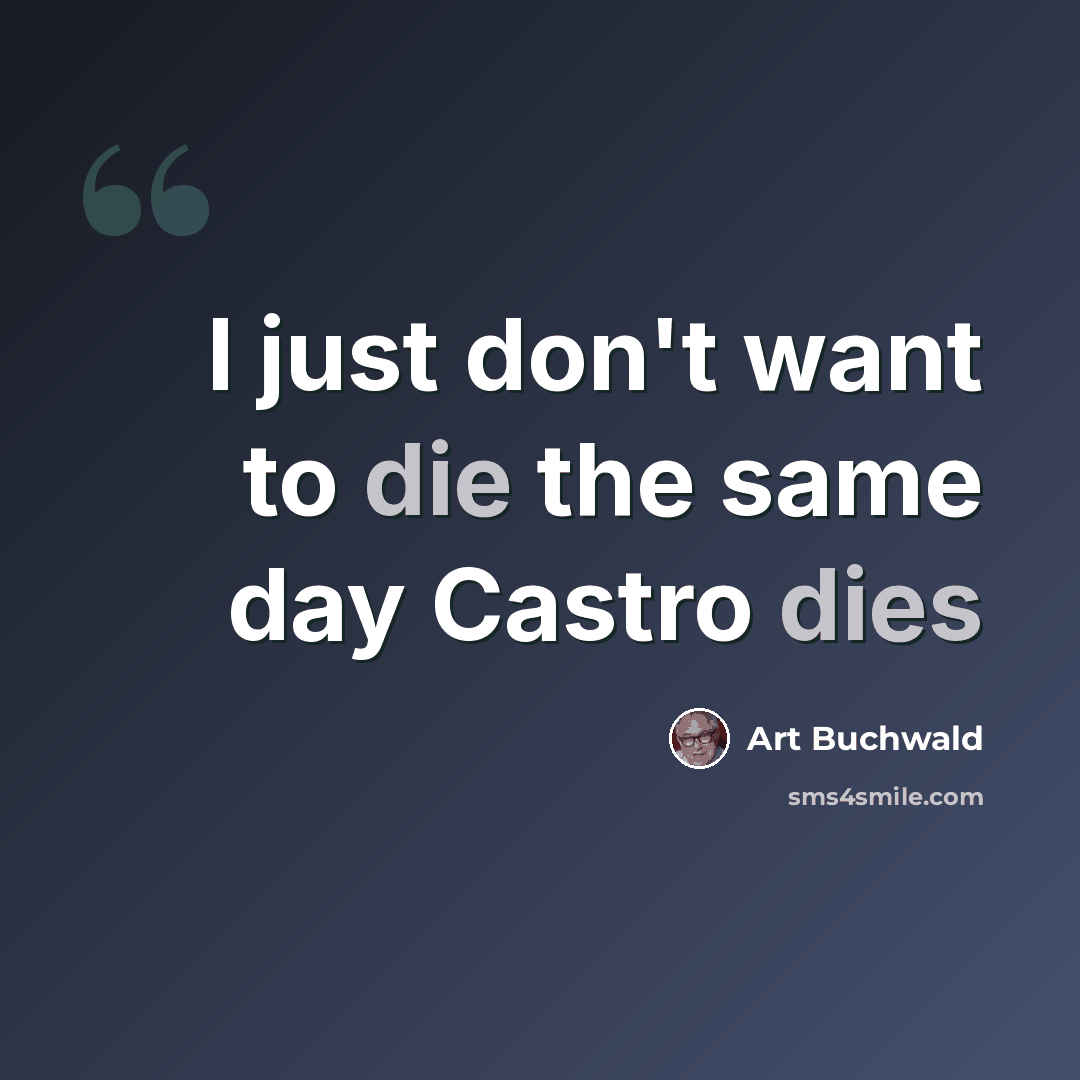 “I just don't want to die the same day Castro dies” quote by Art Buchwald