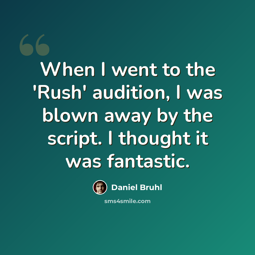 “When I went to the 'Rush' audition, I was blown away by the script. I thought it was fantastic.” quote by Daniel Bruhl