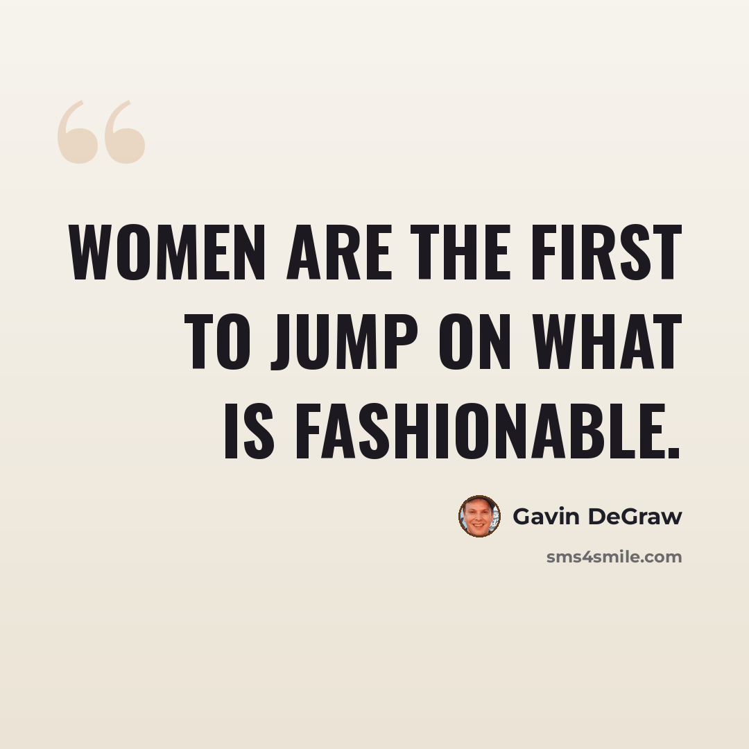 “Women are the first to jump on what is fashionable.” quote by Gavin DeGraw