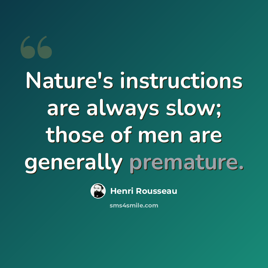 “Nature's instructions are always slow; those of men are generally premature.” quote by Henri Rousseau