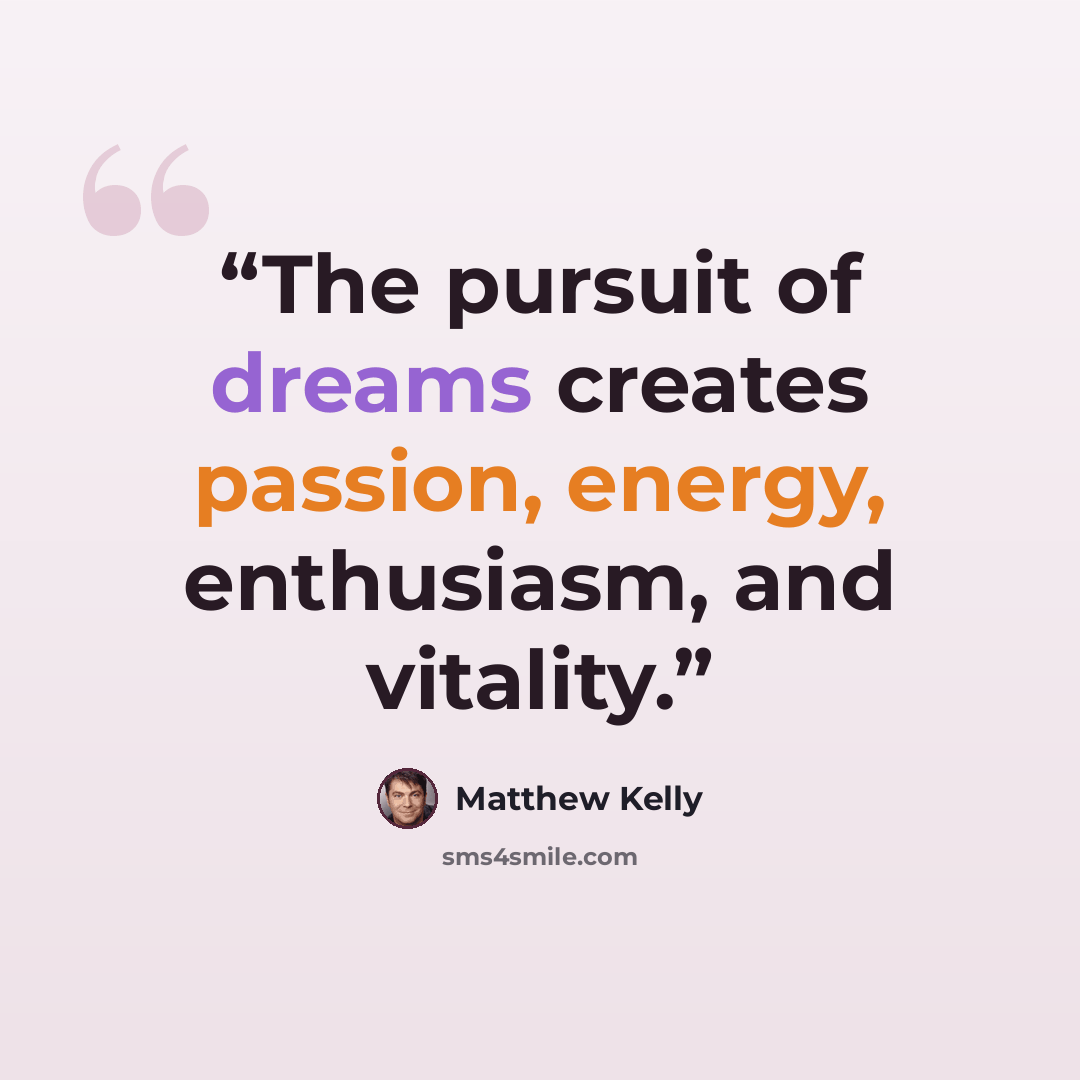“The pursuit of dreams creates passion, energy, enthusiasm, and vitality.” quote by Matthew Kelly