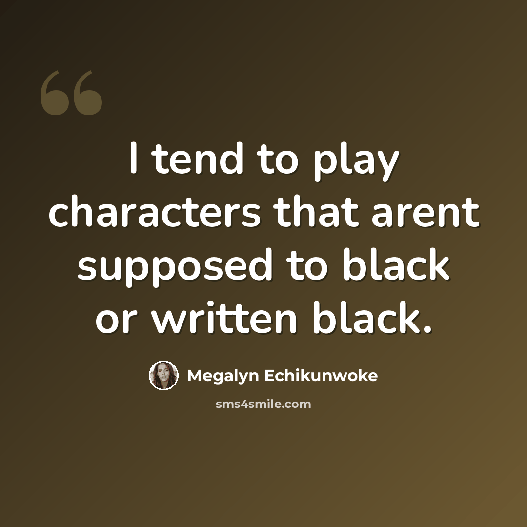 “I tend to play characters that arent supposed to black or written black.” quote by Megalyn Echikunwoke