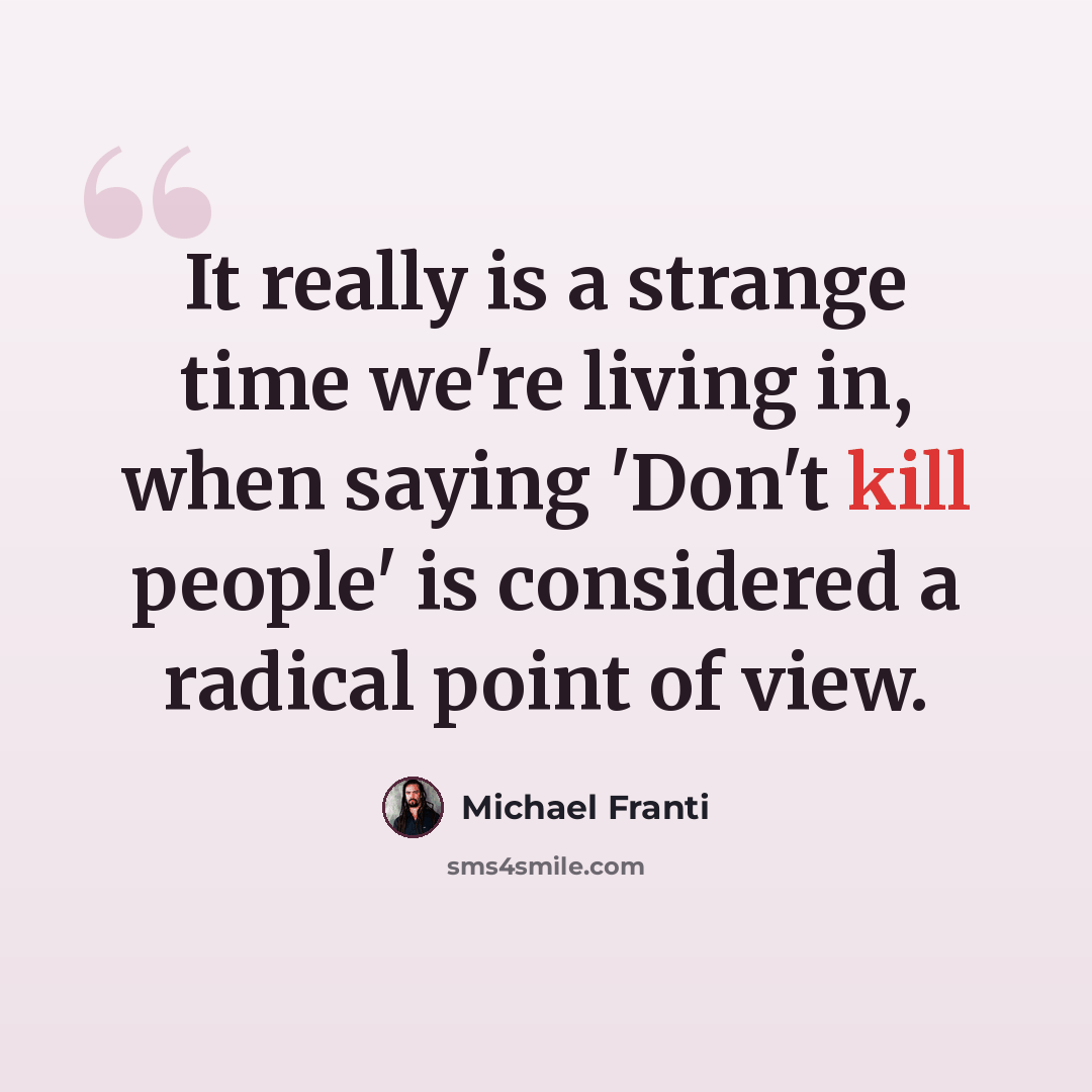 “It really is a strange time we're living in, when saying 'Don't kill people' is considered a radical point of view.” quote by Michael Franti