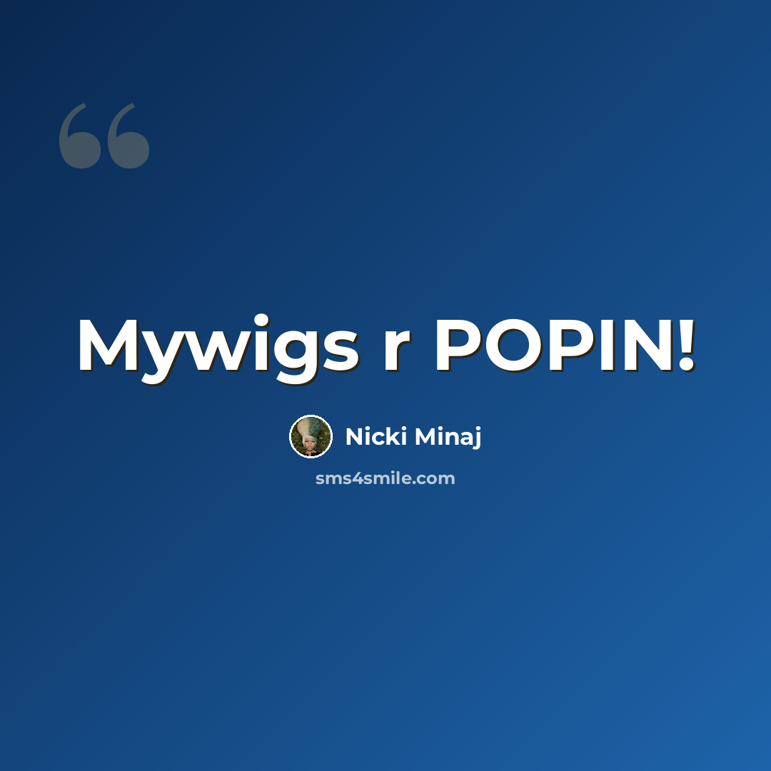 “Mywigs r POPIN!” quote by Nicki Minaj
