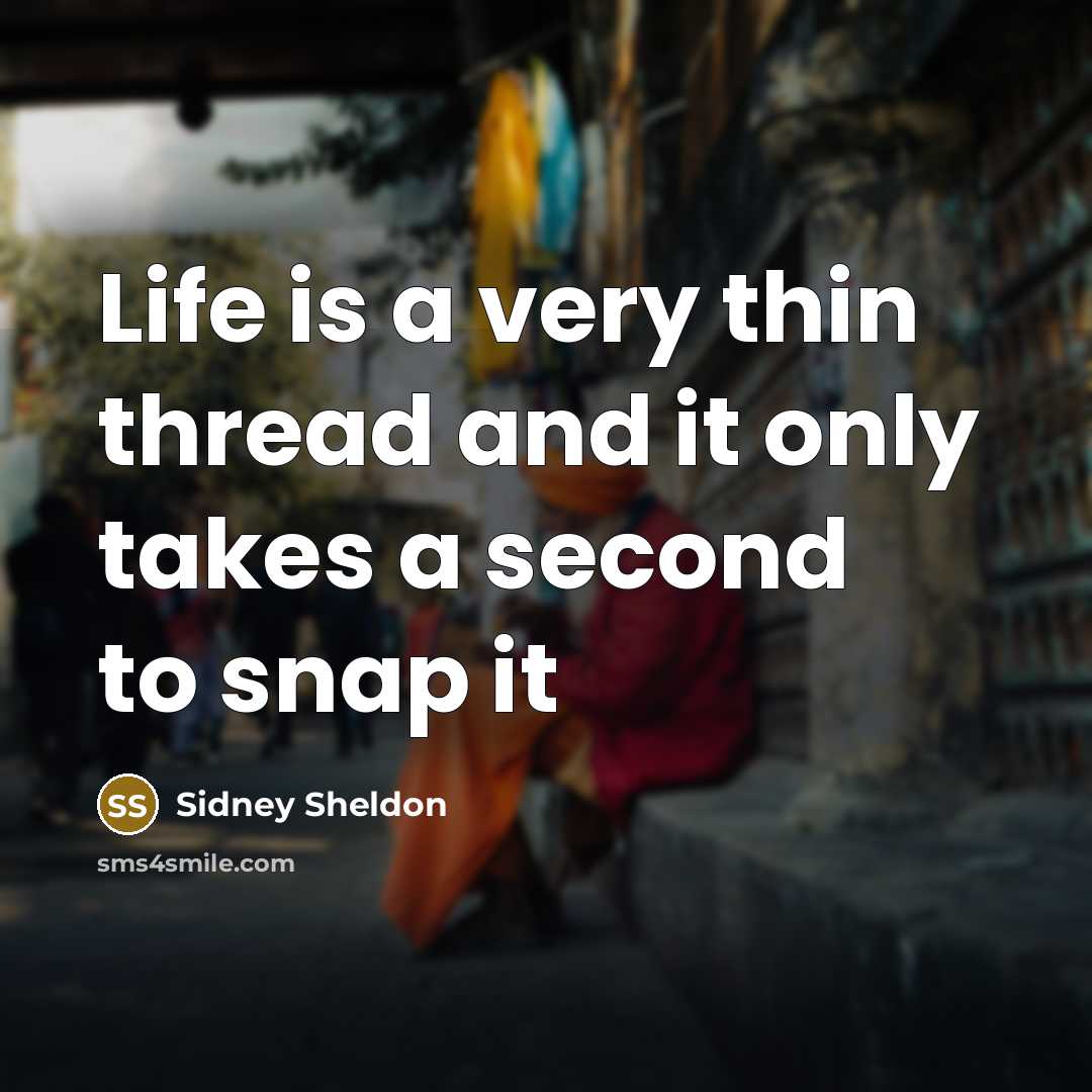 “Life is a very thin thread and it only takes a second to snap it” quote by Sidney Sheldon
