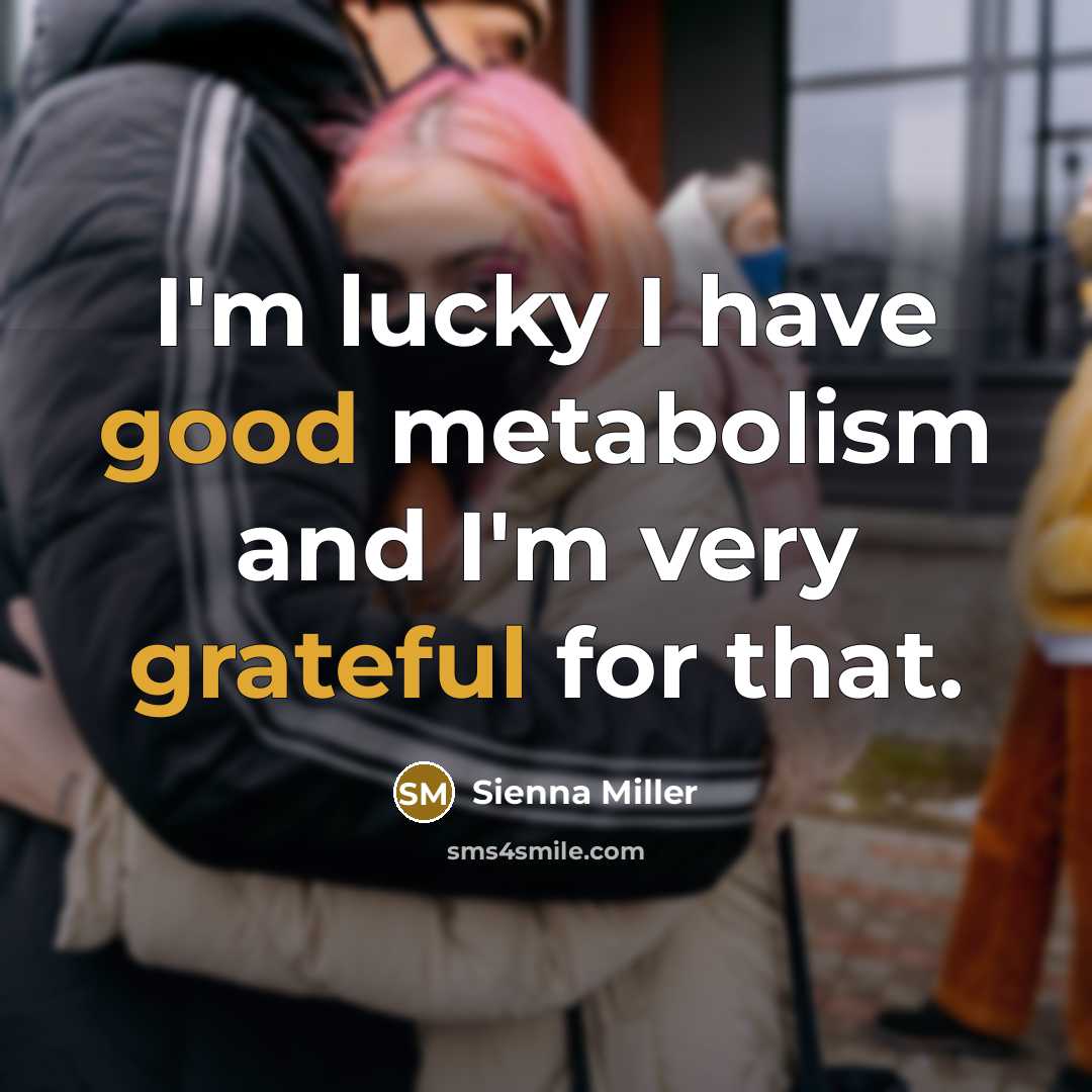 “I'm lucky I have good metabolism and I'm very grateful for that.” quote by Sienna Miller