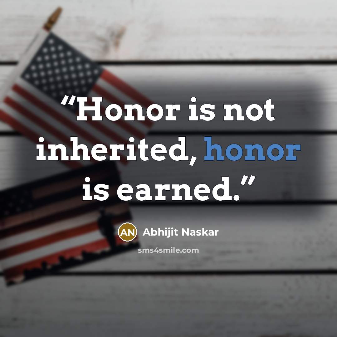 “Honor is not inherited, honor is earned.” quote by Abhijit Naskar