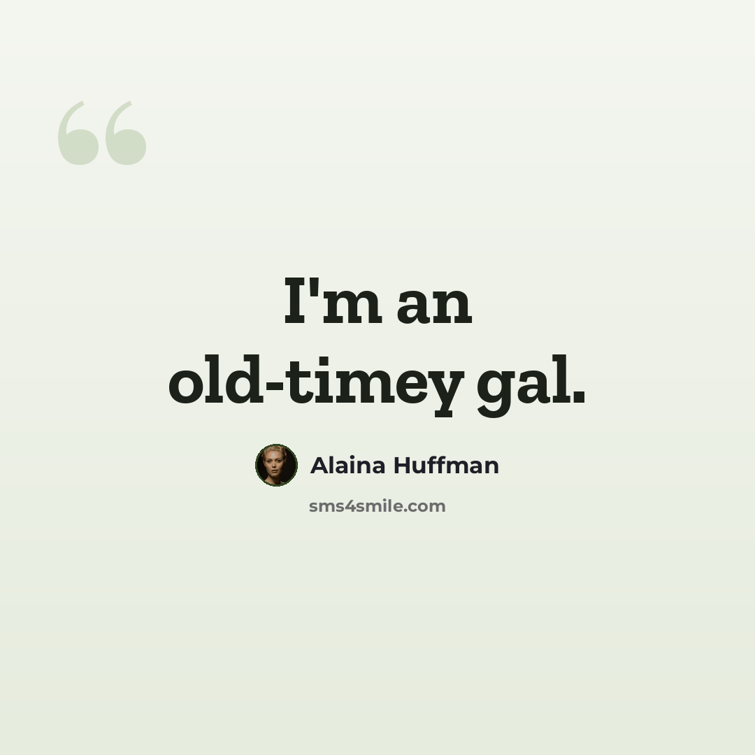 “I'm an old-timey gal.” quote by Alaina Huffman