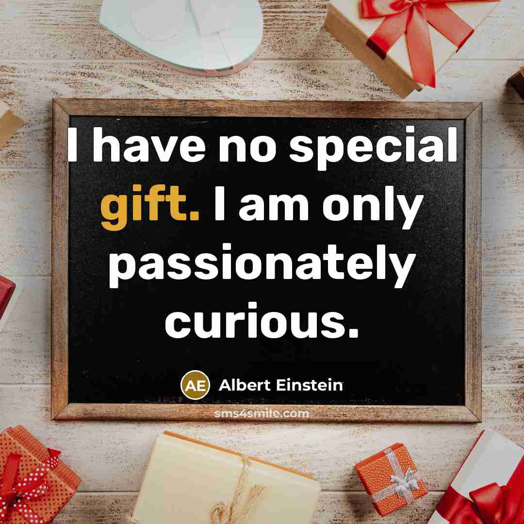 “I have no special gift. I am only passionately curious.” quote by Albert Einstein