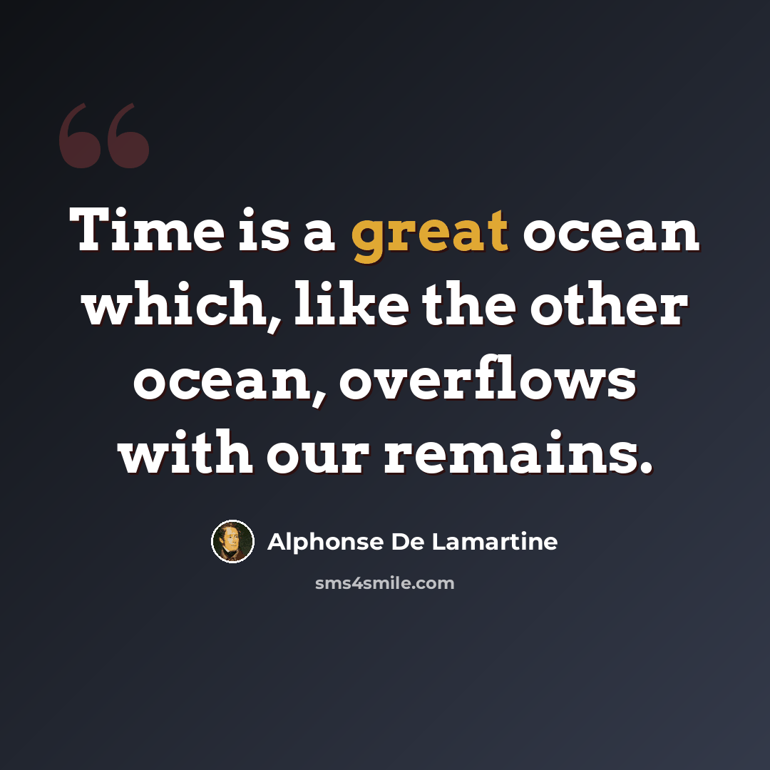 “Time is a great ocean which, like the other ocean, overflows with our remains.” quote by Alphonse de Lamartine