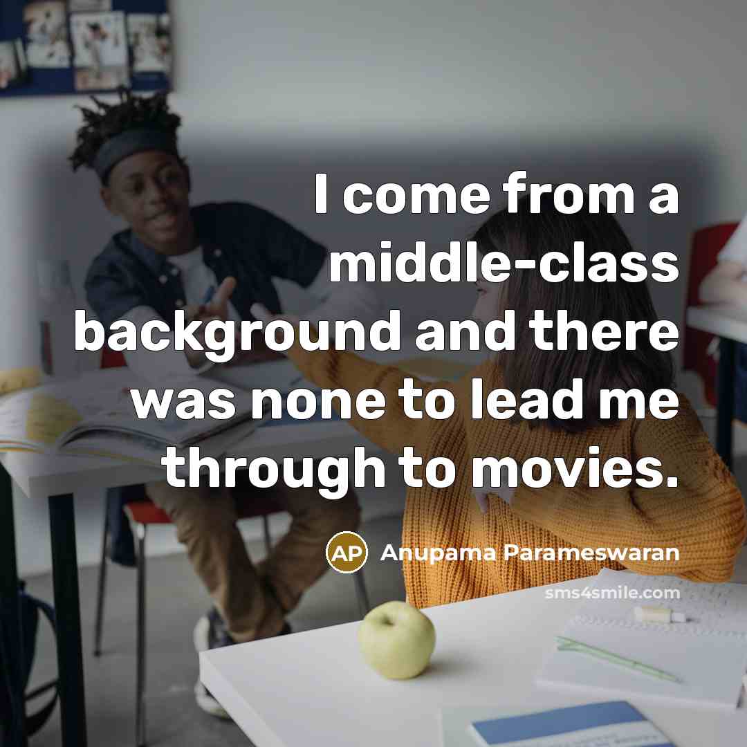“I come from a middle-class background and there was none to lead me through to movies.” quote by Anupama Parameswaran