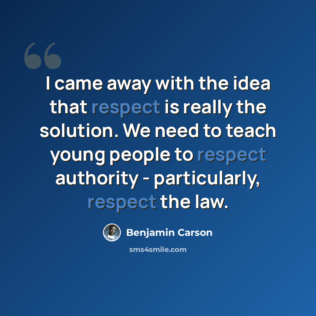 “I came away with the idea that respect is really the solution. We need to teach young people to respect authority - particularly, respect the law.” quote by Benjamin Carson