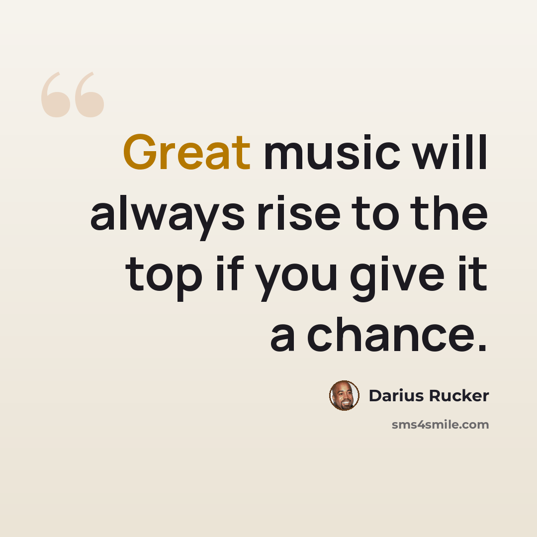 “Great music will always rise to the top if you give it a chance.” quote by Darius Rucker
