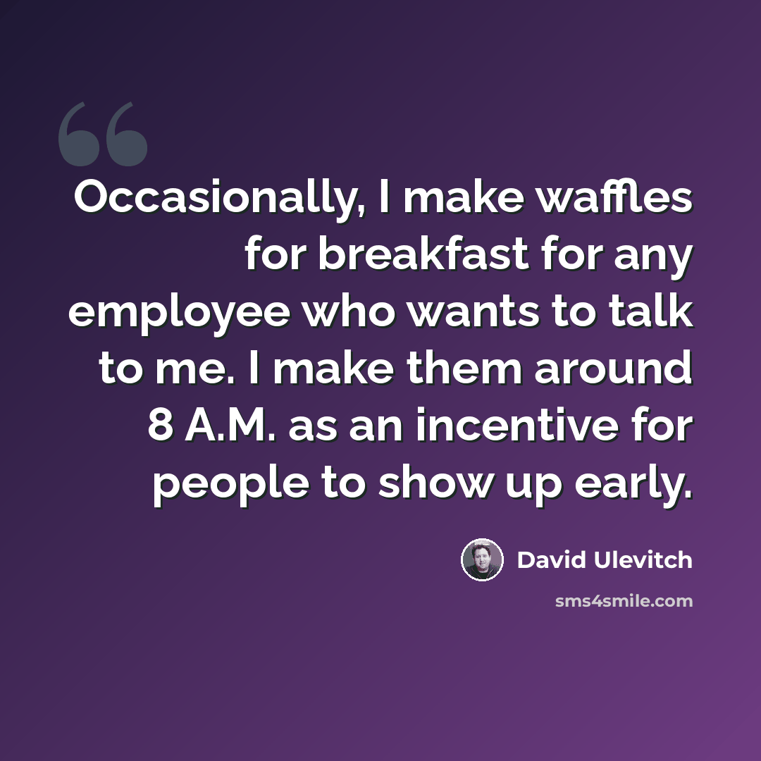 “Occasionally, I make waffles for breakfast for any employee who wants to talk to me. I make them around 8 A.M. as an incentive for people to show up early.” quote by David Ulevitch
