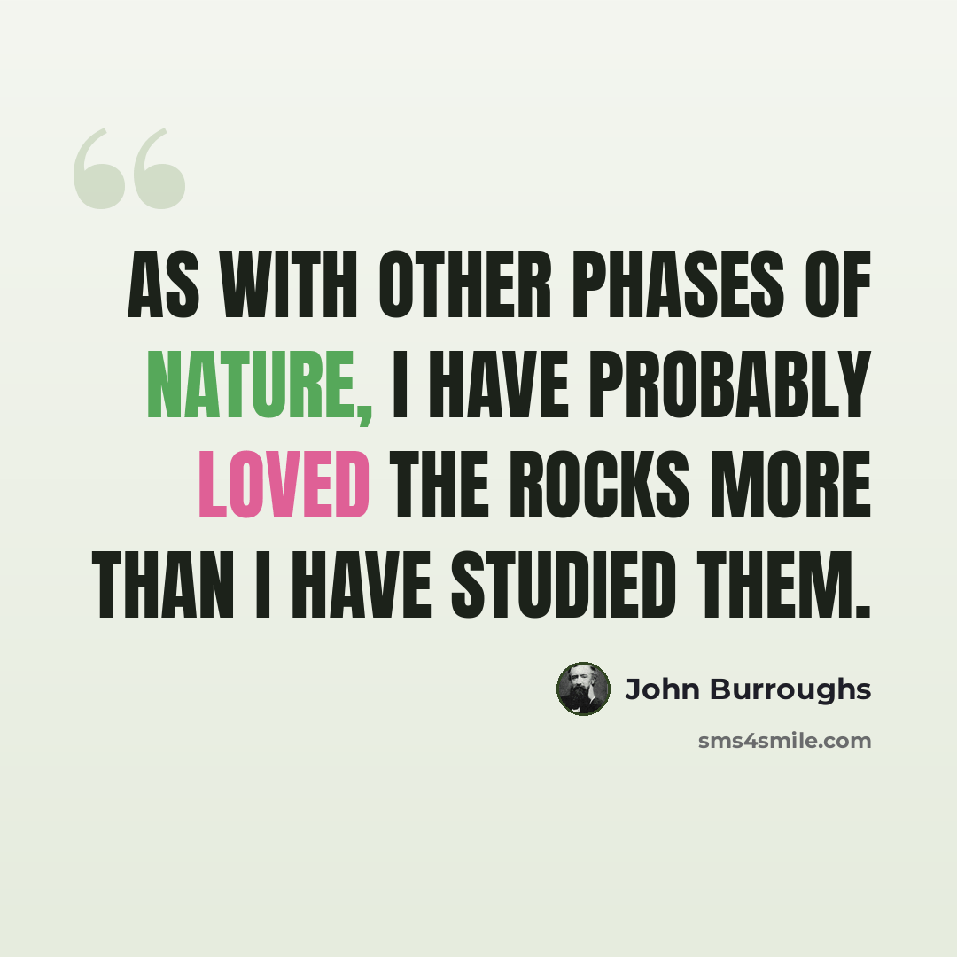 “As with other phases of nature, I have probably loved the rocks more than I have studied them.” quote by John Burroughs