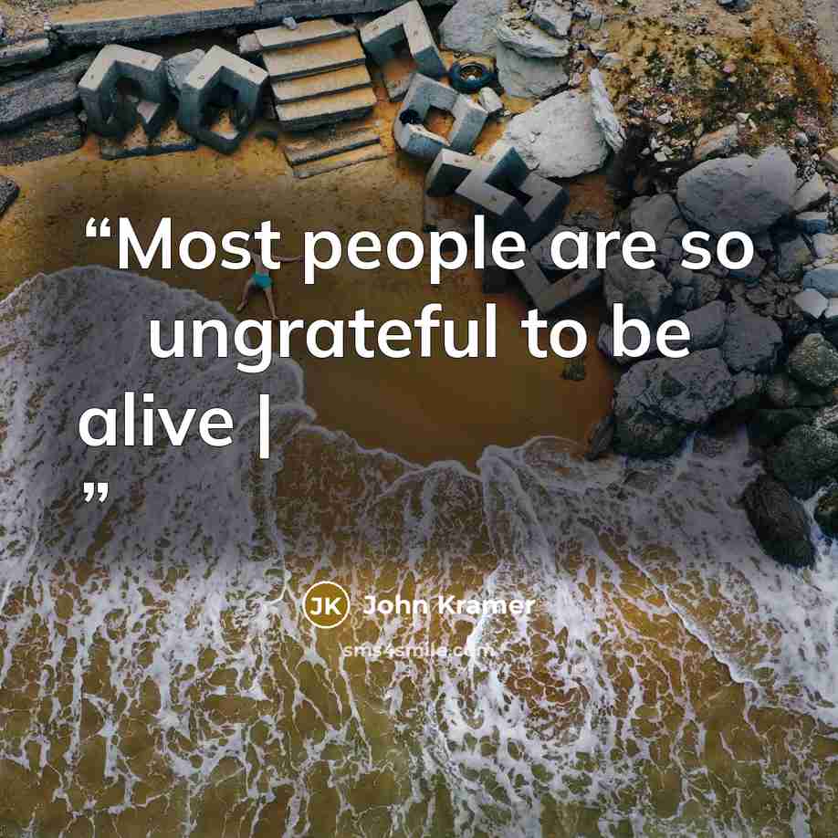 “Most people are so ungrateful to be alive | أكثر الناس غير ممتنين لكونهم أحياء” quote by John Kramer