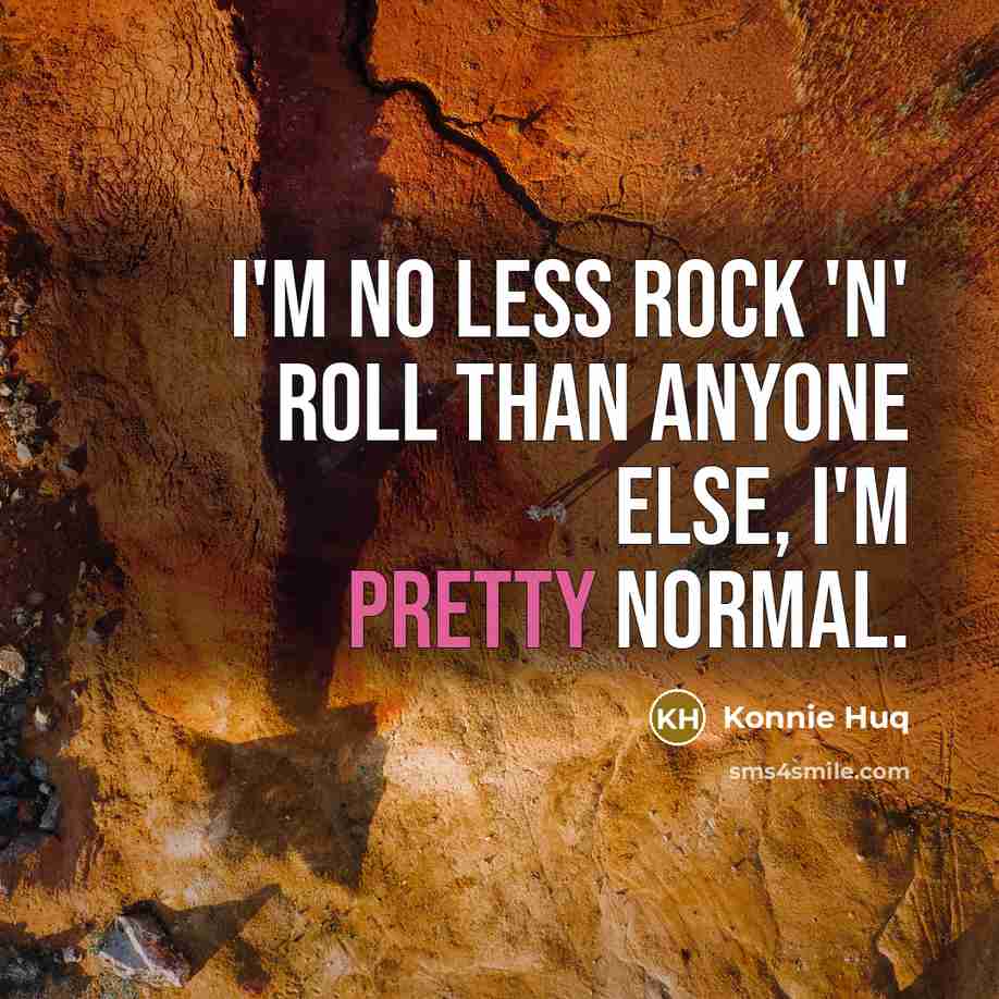 “I'm no less rock 'n' roll than anyone else, I'm pretty normal.” quote by Konnie Huq