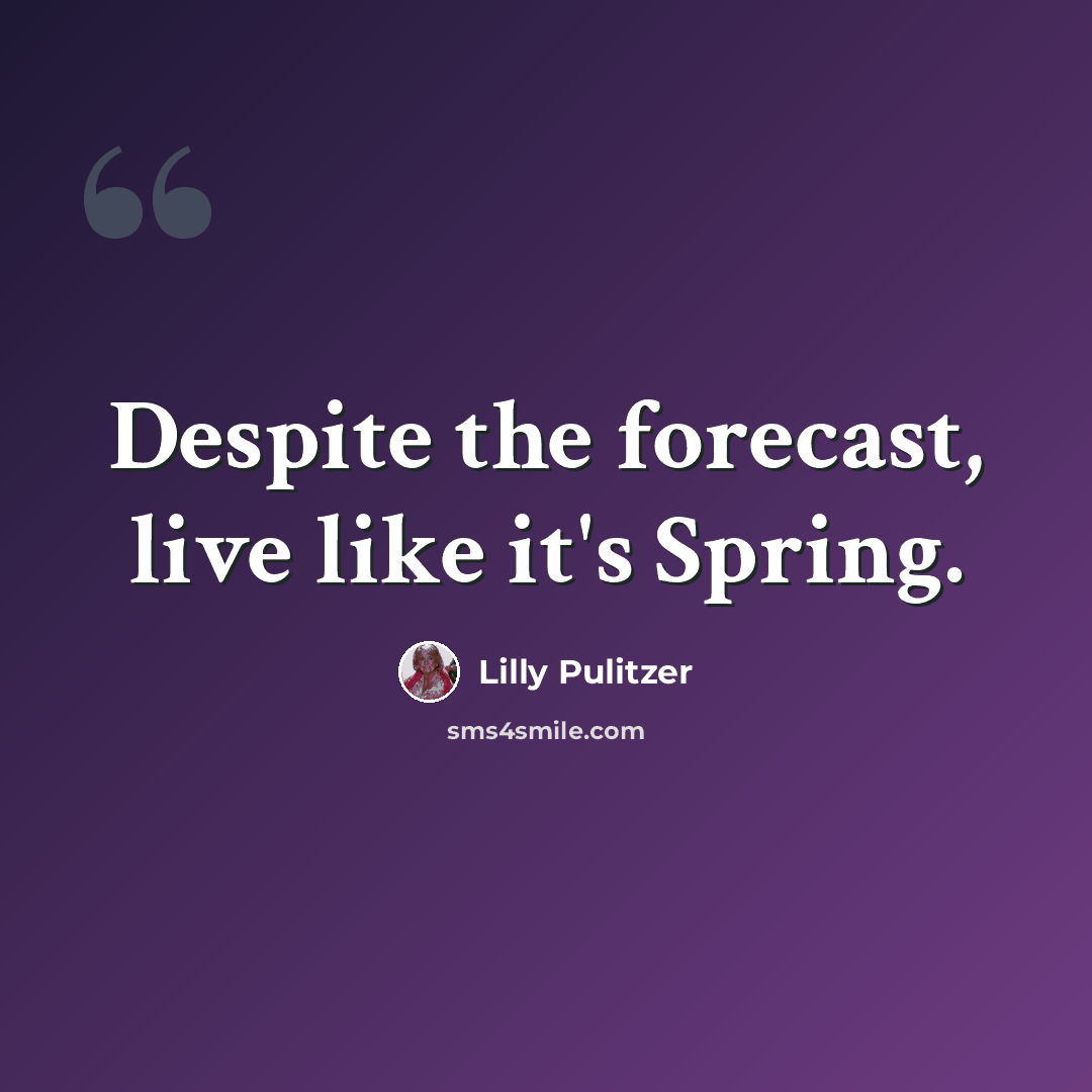 “Despite the forecast, live like it's Spring.” quote by Lilly Pulitzer