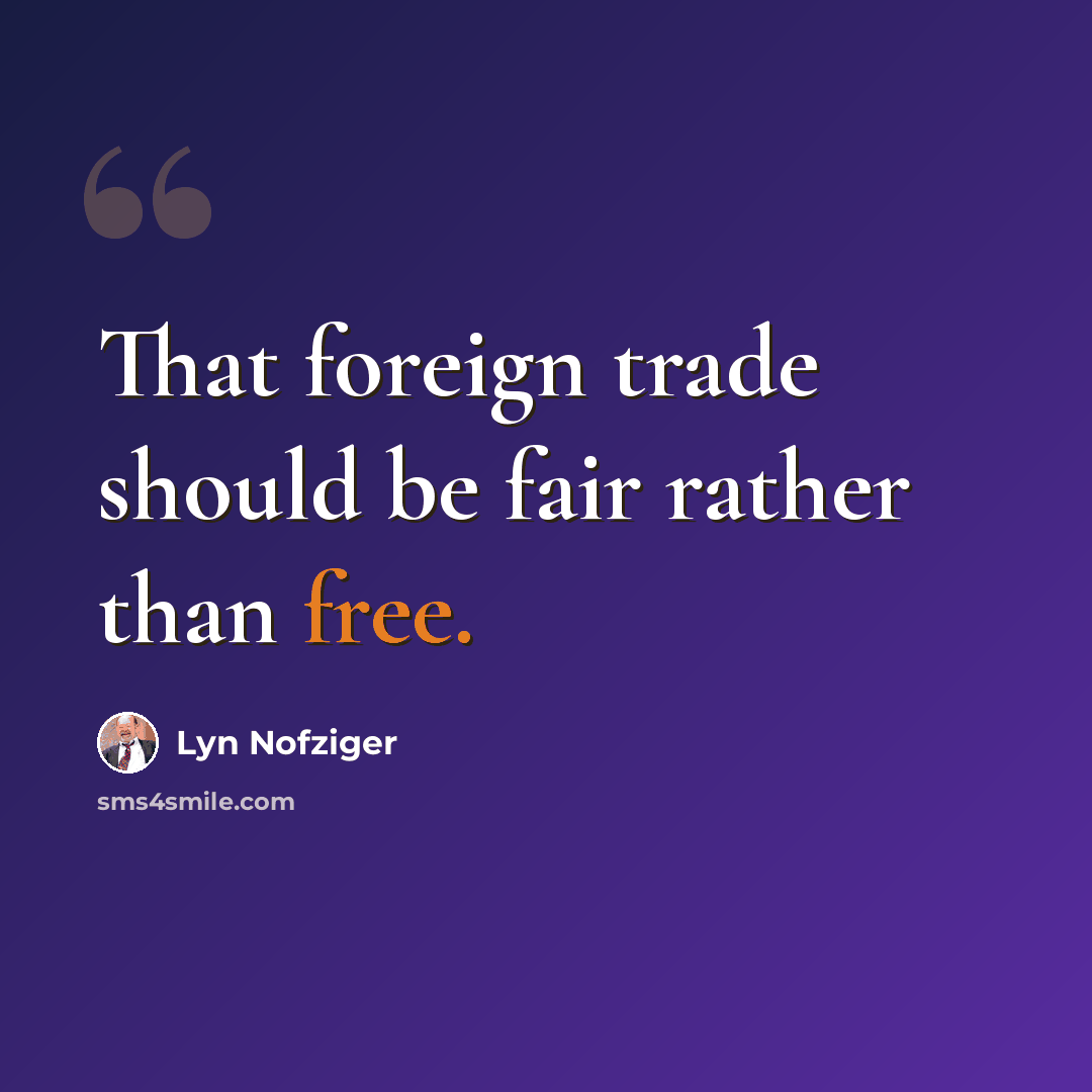 “That foreign trade should be fair rather than free.” quote by Lyn Nofziger