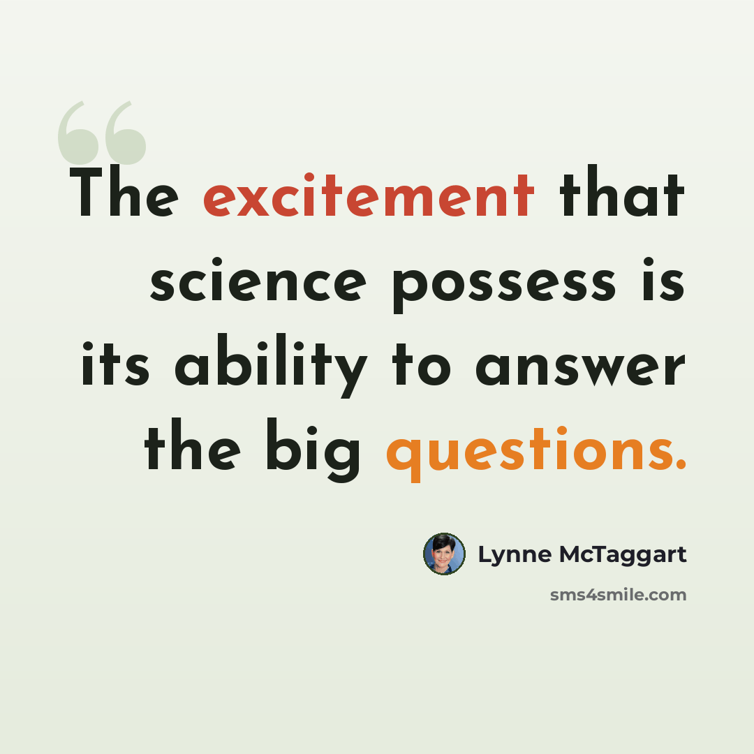 “The excitement that science possess is its ability to answer the big questions.” quote by Lynne McTaggart