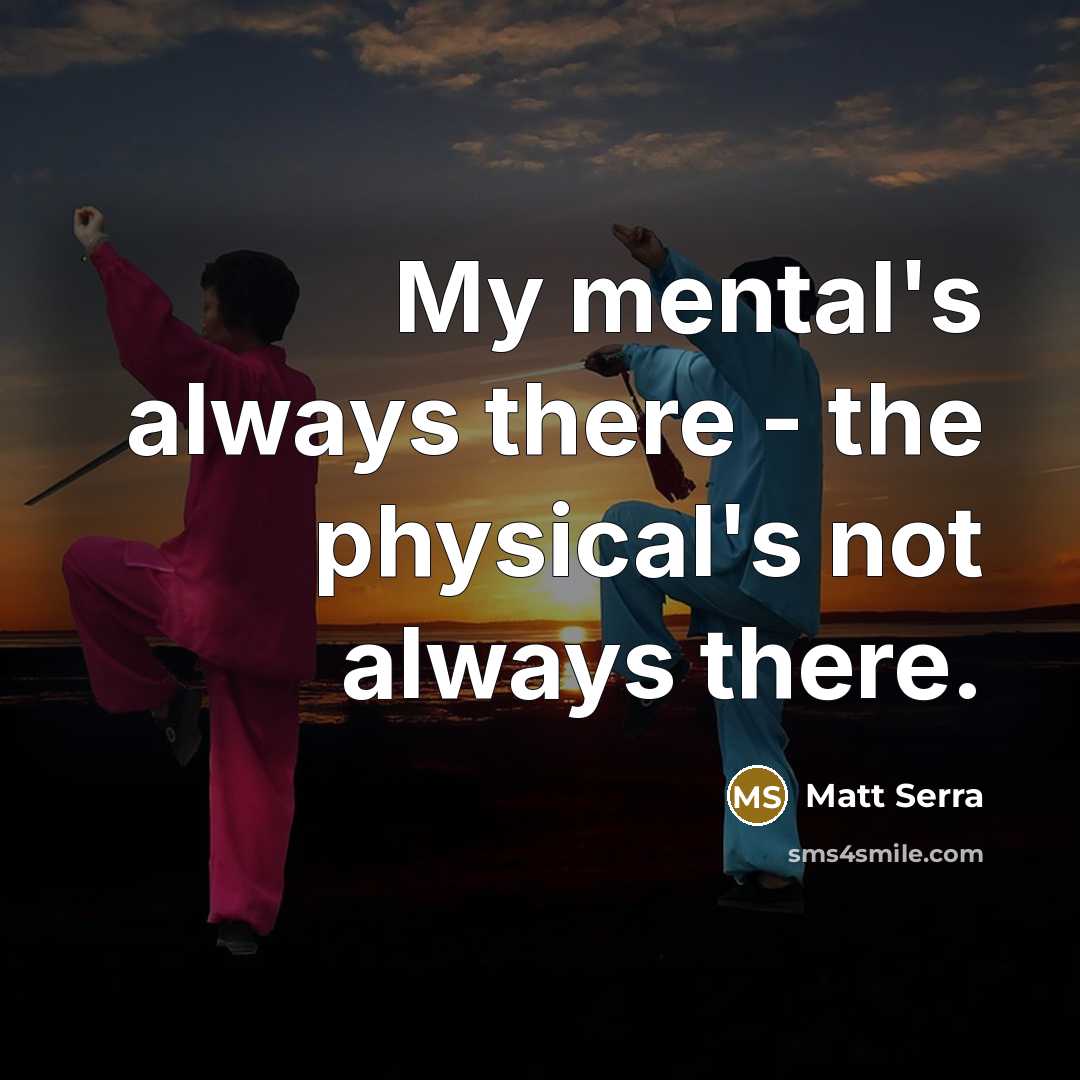 “My mental's always there - the physical's not always there.” quote by Matt Serra