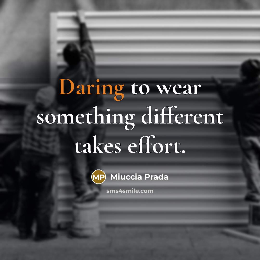 “Daring to wear something different takes effort.” quote by Miuccia Prada