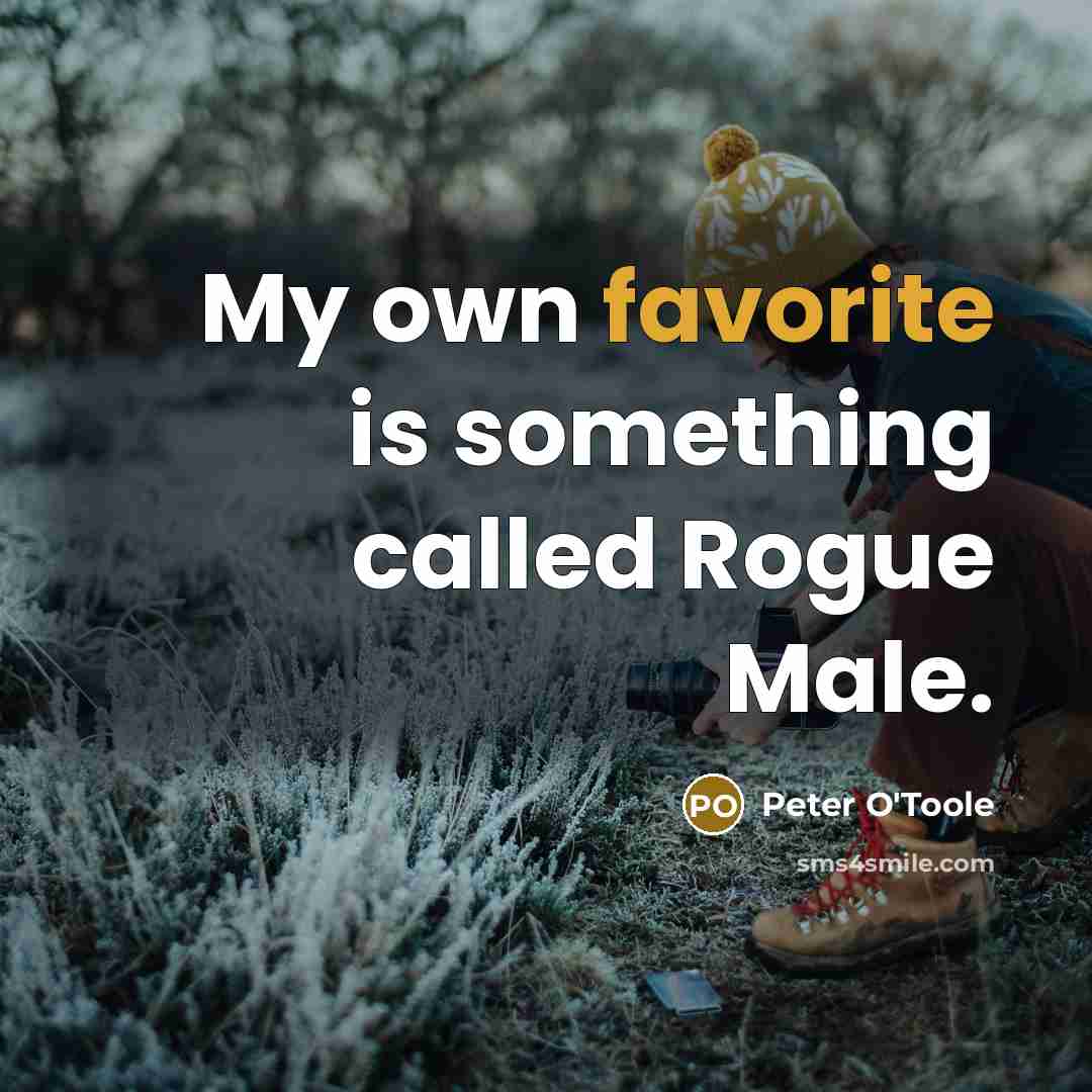 “My own favorite is something called Rogue Male.” quote by Peter O'Toole