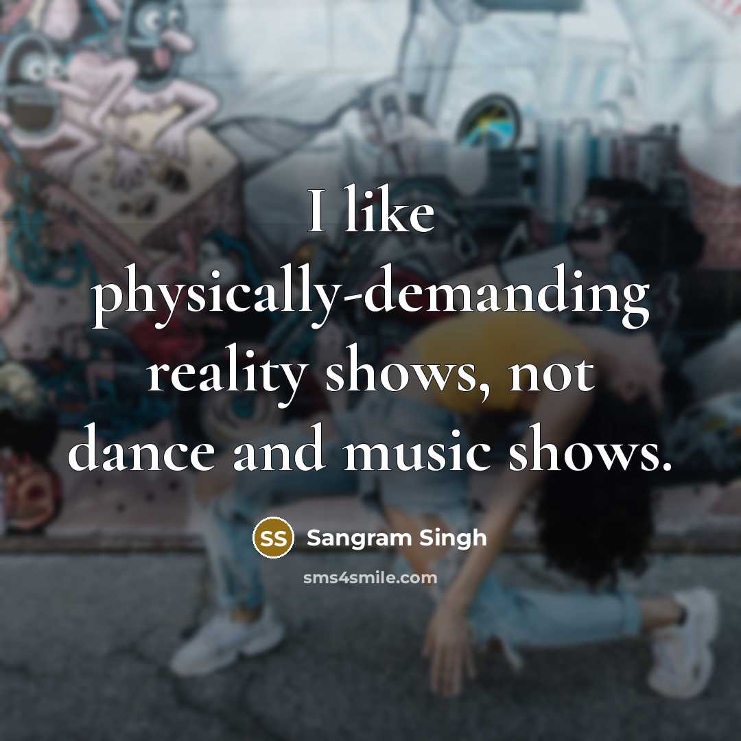 “I like physically-demanding reality shows, not dance and music shows.” quote by Sangram Singh