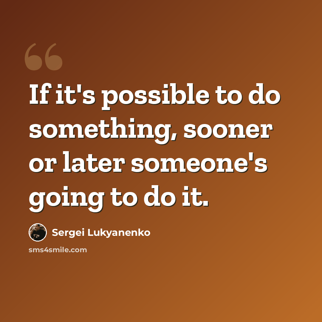 “If it's possible to do something, sooner or later someone's going to do it.” quote by Sergei Lukyanenko
