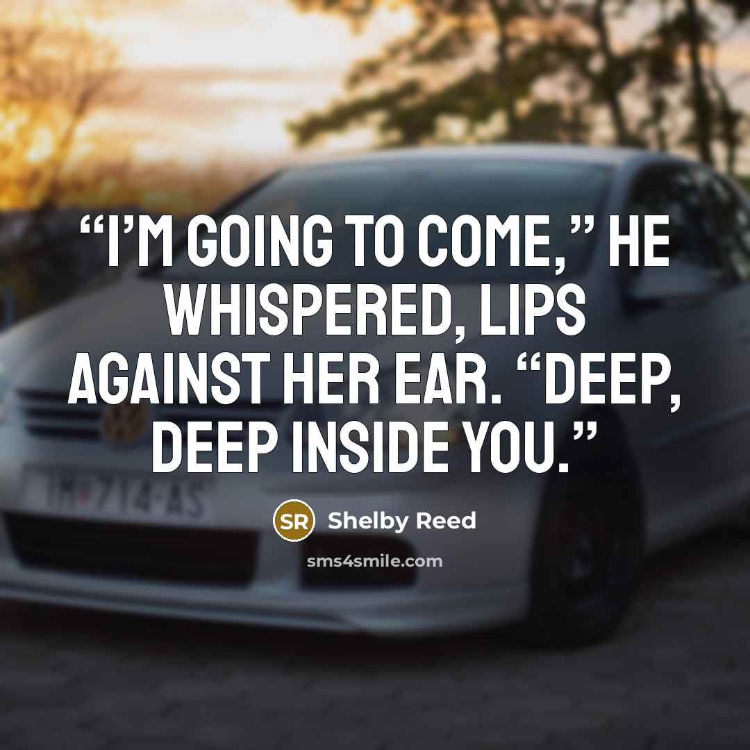 “I’m going to come,” he whispered, lips against her ear. “Deep, deep inside you.” quote by Shelby Reed